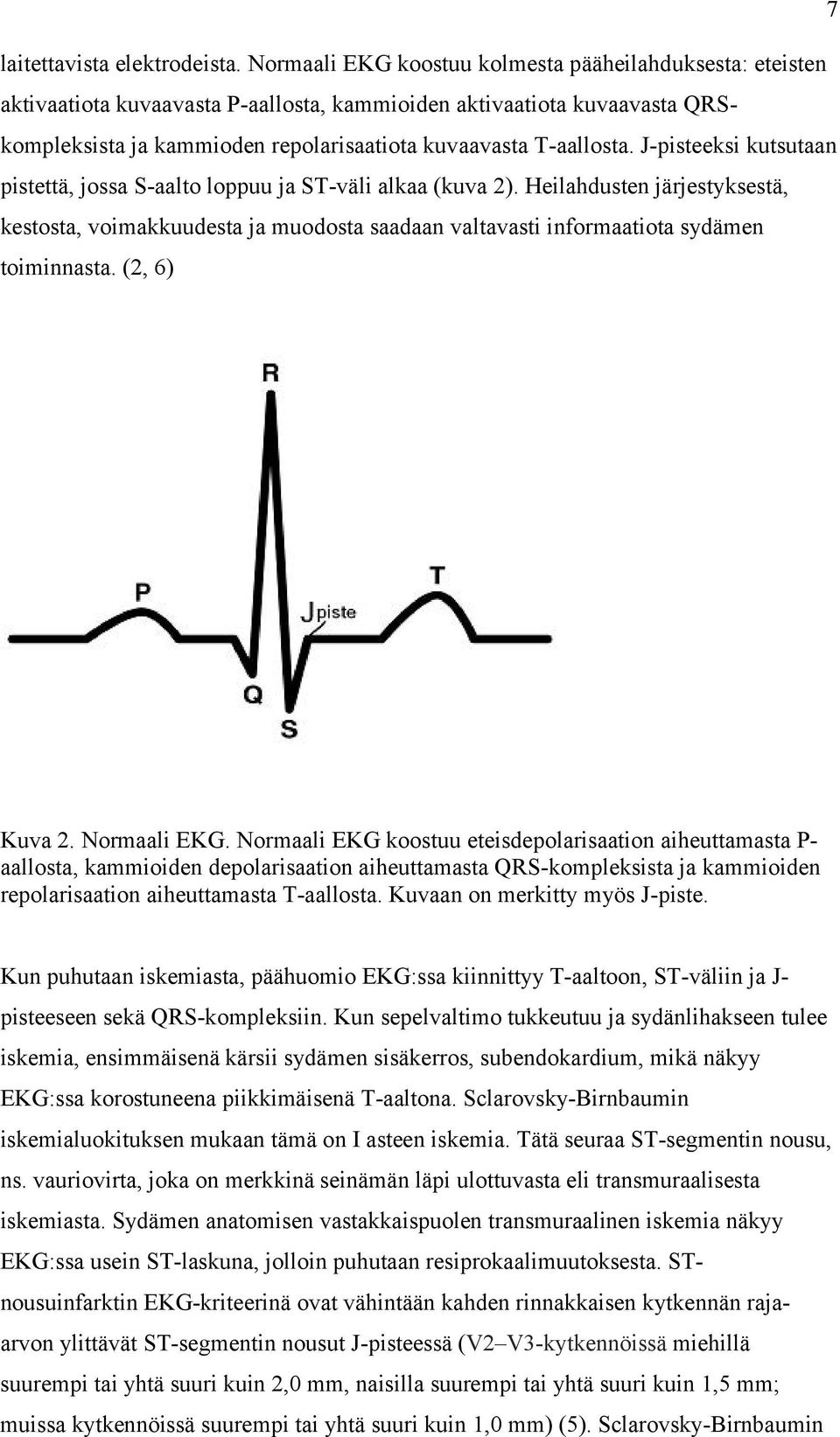 J-pisteeksi kutsutaan pistettä, jossa S-aalto loppuu ja ST-väli alkaa (kuva 2). Heilahdusten järjestyksestä, kestosta, voimakkuudesta ja muodosta saadaan valtavasti informaatiota sydämen toiminnasta.