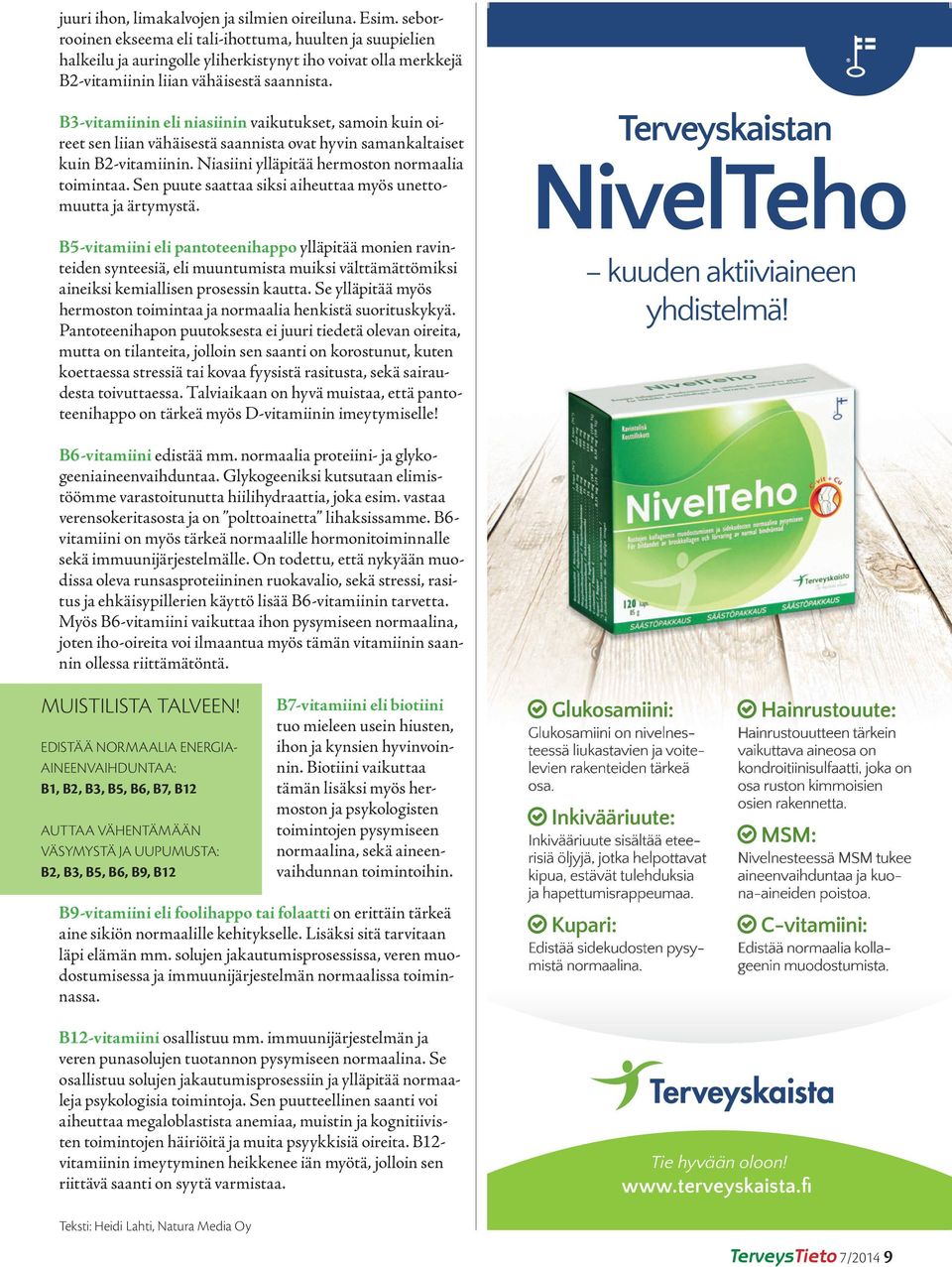 B3-vitamiinin eli niasiinin vaikutukset, samoin kuin oireet sen liian vähäisestä saannista ovat hyvin samankaltaiset kuin B2-vitamiinin. Niasiini ylläpitää hermoston normaalia toimintaa.