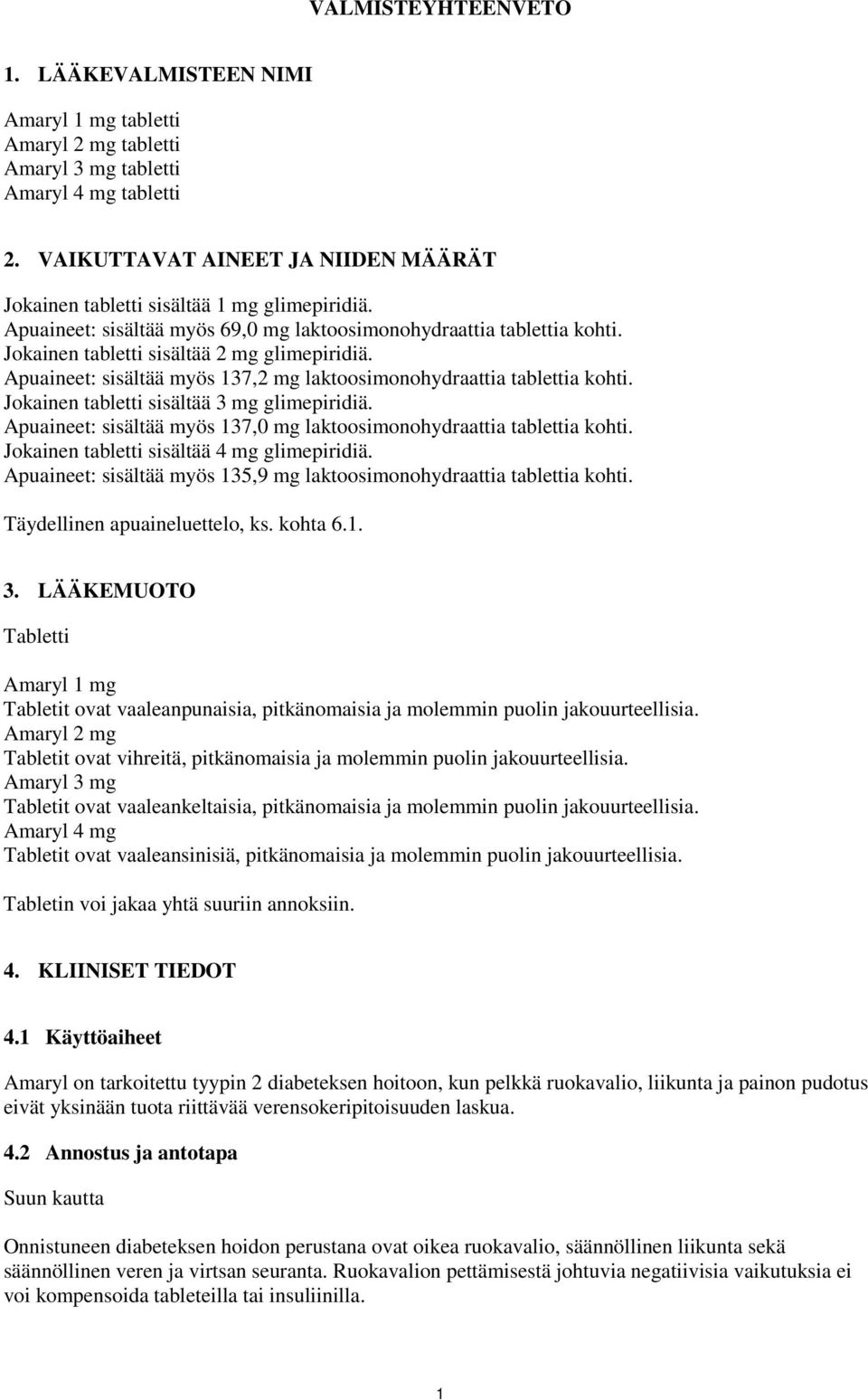 Apuaineet: sisältää myös 137,2 mg laktoosimonohydraattia tablettia kohti. Jokainen tabletti sisältää 3 mg glimepiridiä. Apuaineet: sisältää myös 137,0 mg laktoosimonohydraattia tablettia kohti.