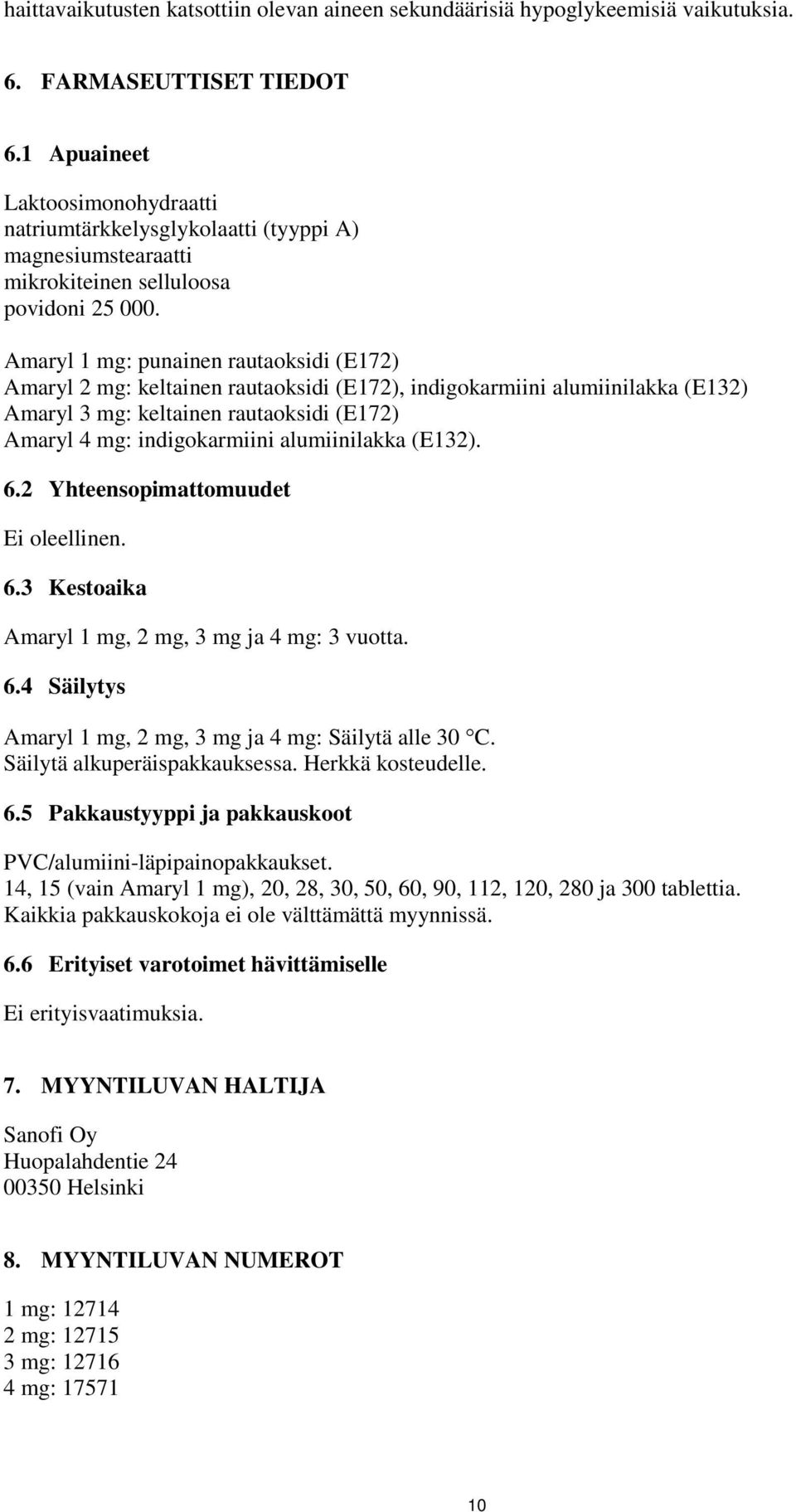 Amaryl 1 mg: punainen rautaoksidi (E172) Amaryl 2 mg: keltainen rautaoksidi (E172), indigokarmiini alumiinilakka (E132) Amaryl 3 mg: keltainen rautaoksidi (E172) Amaryl 4 mg: indigokarmiini
