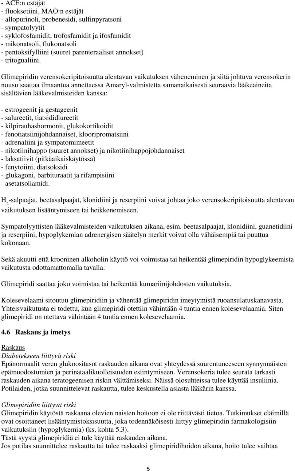 Glimepiridin verensokeripitoisuutta alentavan vaikutuksen väheneminen ja siitä johtuva verensokerin nousu saattaa ilmaantua annettaessa Amaryl-valmistetta samanaikaisesti seuraavia lääkeaineita