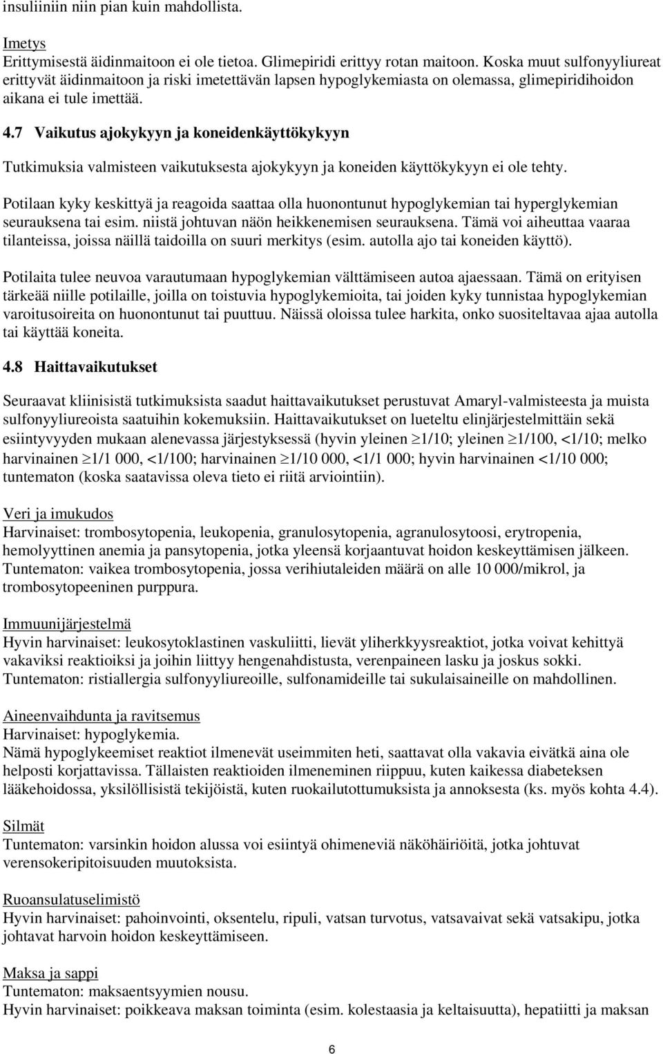 7 Vaikutus ajokykyyn ja koneidenkäyttökykyyn Tutkimuksia valmisteen vaikutuksesta ajokykyyn ja koneiden käyttökykyyn ei ole tehty.