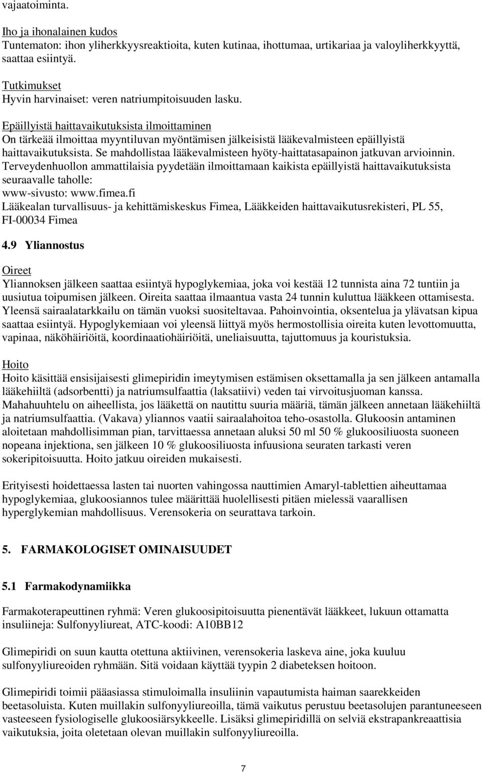 Epäillyistä haittavaikutuksista ilmoittaminen On tärkeää ilmoittaa myyntiluvan myöntämisen jälkeisistä lääkevalmisteen epäillyistä haittavaikutuksista.