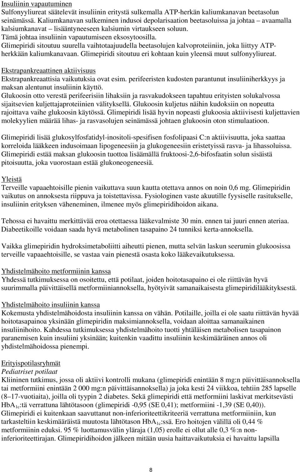 Glimepiridi sitoutuu suurella vaihtotaajuudella beetasolujen kalvoproteiiniin, joka liittyy ATPherkkään kaliumkanavaan. Glimepiridi sitoutuu eri kohtaan kuin yleensä muut sulfonyyliureat.