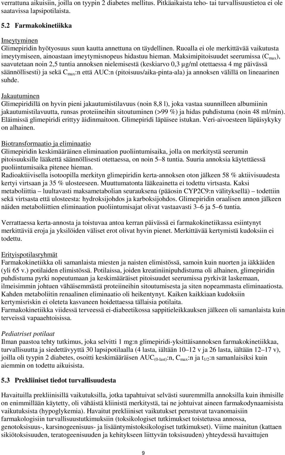 Maksimipitoisuudet seerumissa (C max ), saavutetaan noin 2,5 tuntia annoksen nielemisestä (keskiarvo 0,3 µg/ml otettaessa 4 mg päivässä säännöllisesti) ja sekä C max :n että AUC:n