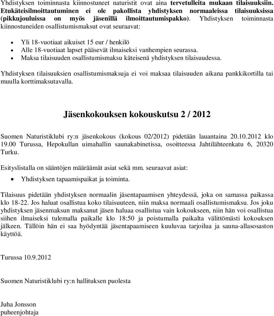 Yhdistyksen toiminnasta kiinnostuneiden osallistumismaksut ovat seuraavat: Yli 18-vuotiaat aikuiset 15 eur / henkilö Alle 18-vuotiaat lapset pääsevät ilmaiseksi vanhempien seurassa.