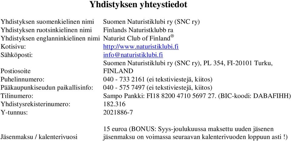 fi Suomen Naturistiklubi ry (SNC ry), PL 354, FI-20101 Turku, Postiosoite FINLAND Puhelinnumero: 040-733 2161 (ei tekstiviestejä, kiitos) Pääkaupunkiseudun paikallisinfo: 040-575 7497 (ei