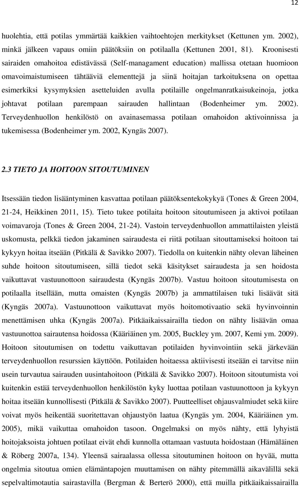 kysymyksien asetteluiden avulla potilaille ongelmanratkaisukeinoja, jotka johtavat potilaan parempaan sairauden hallintaan (Bodenheimer ym. 2002).