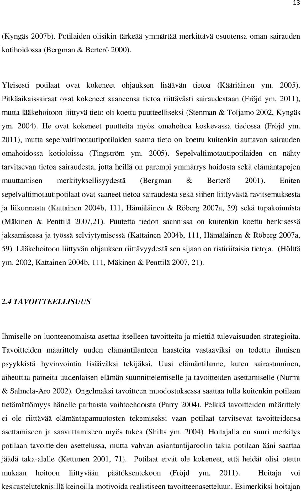 2011), mutta lääkehoitoon liittyvä tieto oli koettu puutteelliseksi (Stenman & Toljamo 2002, Kyngäs ym. 2004). He ovat kokeneet puutteita myös omahoitoa koskevassa tiedossa (Fröjd ym.