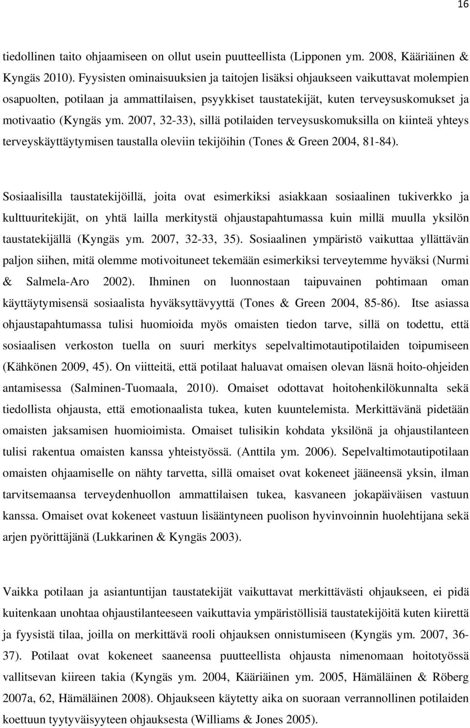 2007, 32-33), sillä potilaiden terveysuskomuksilla on kiinteä yhteys terveyskäyttäytymisen taustalla oleviin tekijöihin (Tones & Green 2004, 81-84).