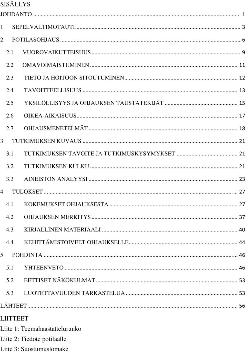 .. 21 3.3 AINEISTON ANALYYSI... 23 4 TULOKSET... 27 4.1 KOKEMUKSET OHJAUKSESTA... 27 4.2 OHJAUKSEN MERKITYS... 37 4.3 KIRJALLINEN MATERIAALI... 40 4.4 KEHITTÄMISTOIVEET OHJAUKSELLE... 44 5 POHDINTA.