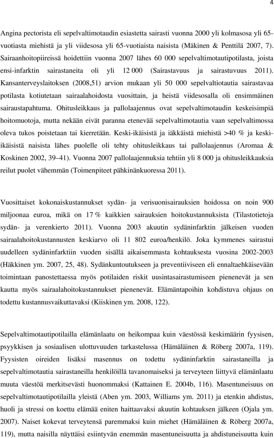 Kansanterveyslaitoksen (2008,51) arvion mukaan yli 50 000 sepelvaltiotautia sairastavaa potilasta kotiutetaan sairaalahoidosta vuosittain, ja heistä viidesosalla oli ensimmäinen sairaustapahtuma.