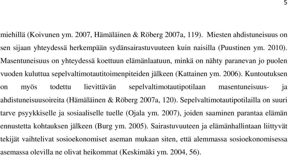 Kuntoutuksen on myös todettu lievittävän sepelvaltimotautipotilaan masentuneisuus- ja ahdistuneisuusoireita (Hämäläinen & Röberg 2007a, 120).