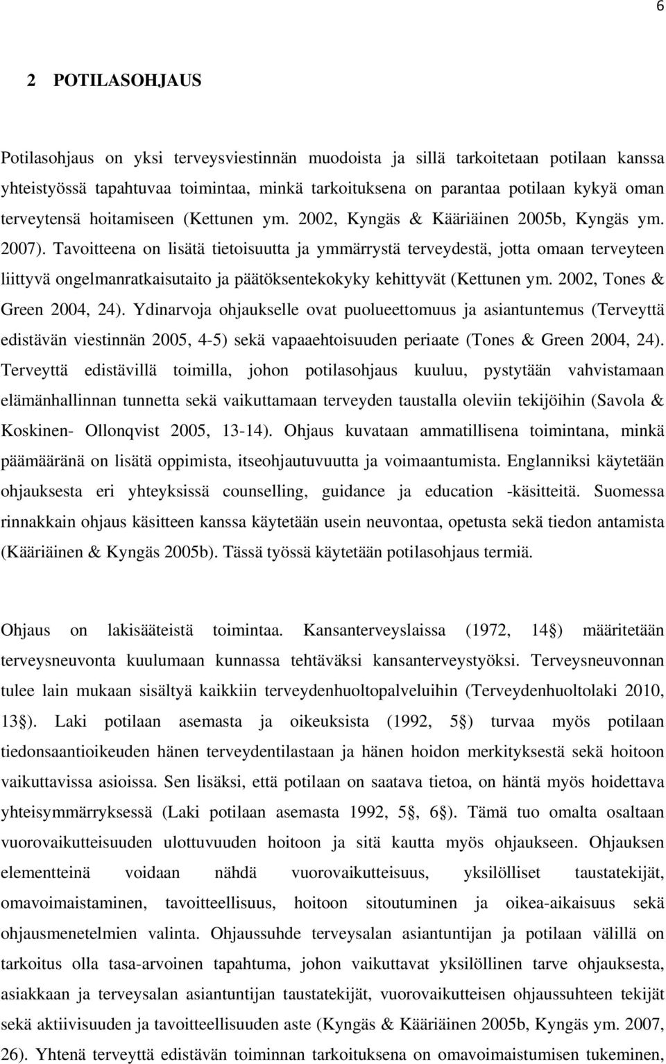 Tavoitteena on lisätä tietoisuutta ja ymmärrystä terveydestä, jotta omaan terveyteen liittyvä ongelmanratkaisutaito ja päätöksentekokyky kehittyvät (Kettunen ym. 2002, Tones & Green 2004, 24).