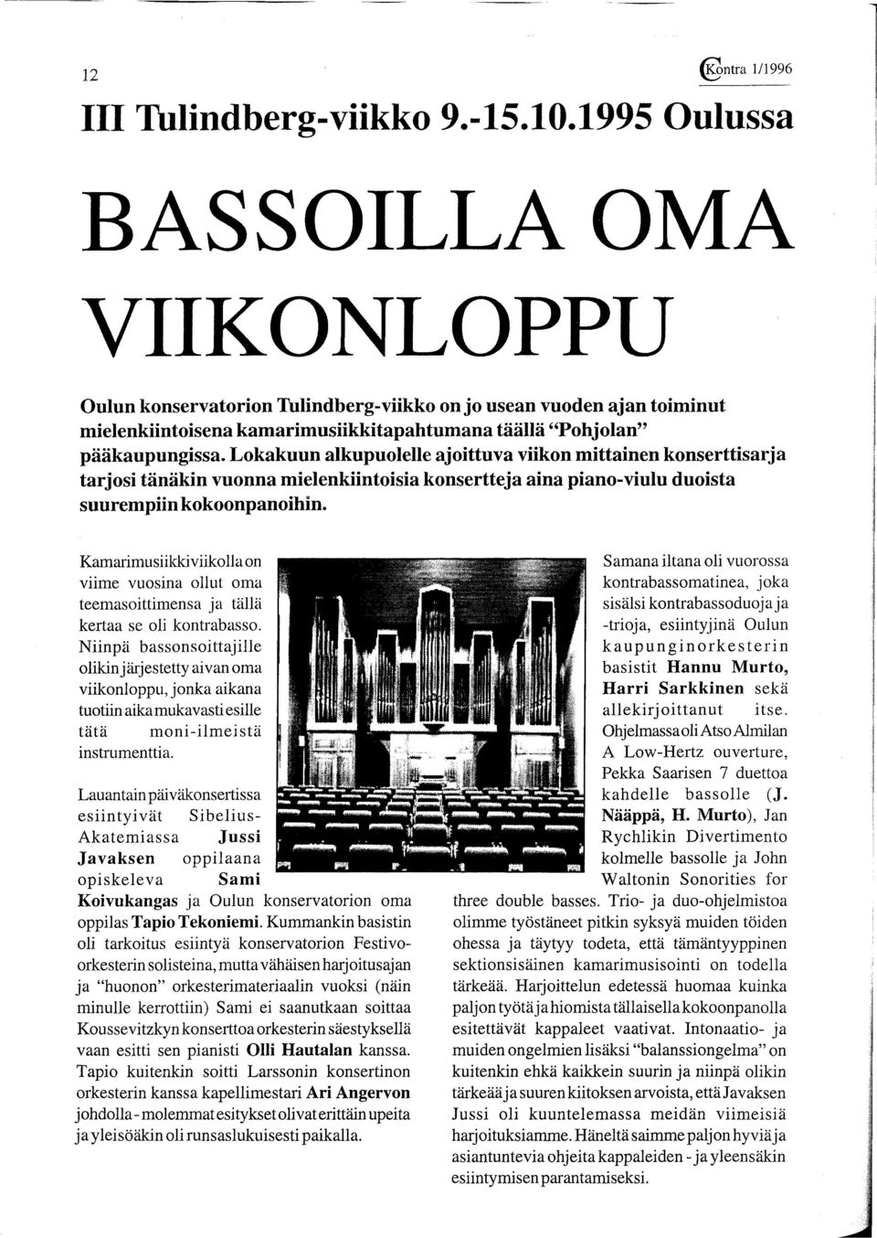 Lokakuun alkupuolelle ajoittuva viikon mittainen konserttisarja tarjosi tänäkin vuonna mielenkiintoisia konsertteja aina piano-viulu duoista suurempiin kokoonpanoihin.