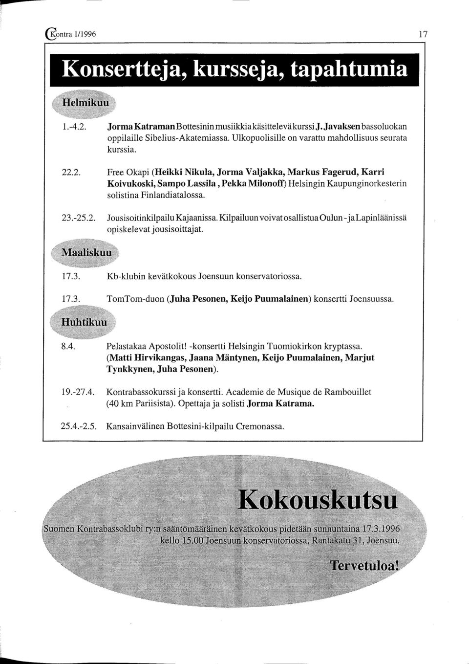 .2. Free Okapi (Heikki Nikula, Jorma Valjakka, Markus Fagerud, Karri Koivukoski, Sampo Lassila, Pekka Milonoff) Helsingin Kaupunginorkesterin solistina Finlandiatalossa. 23.-25.2. Jousisoitinkilpailu Kajaanissa.