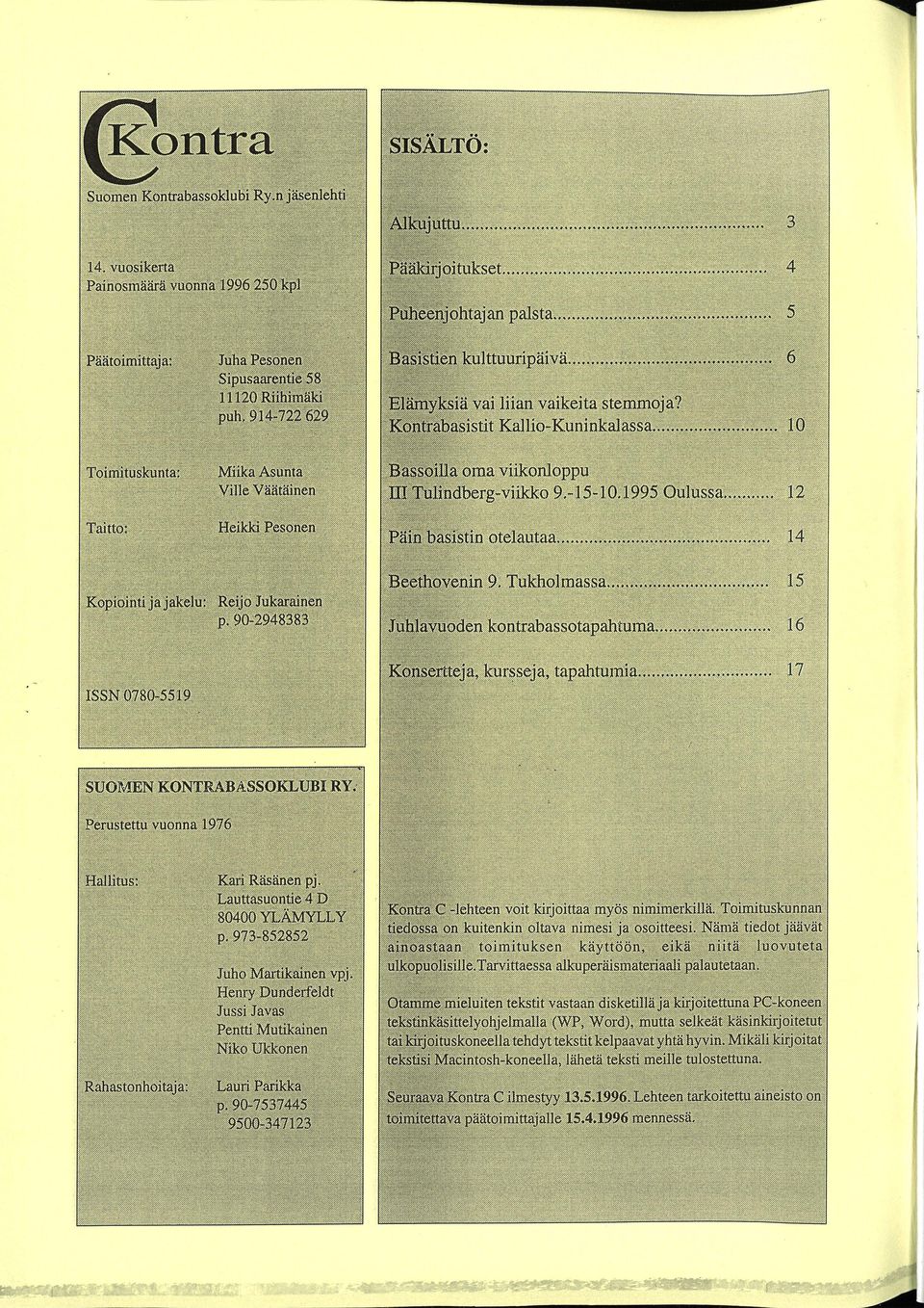 914-722 629 Toimituskunta: Miika Asunta Ville Väätäinen Taitto: Heikki Pesonen Kopiointi ja jakelu: Reijo Jukarainen p. 90-2948383... Basistien.. palsta.... 3... 4... kulttuuripäivä.. 5.