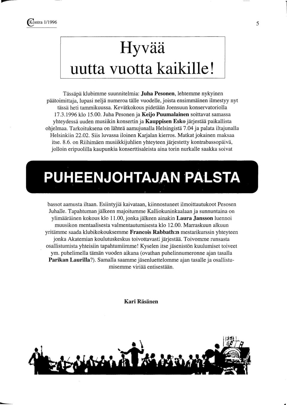 Juha Pesonen ja Keijo Puumalainen soittavat samassa yhteydessä uuden musiikin konsertin ja Kauppisen Esko järjestää paikallista ohjelmaa. Tarkoituksena on lähteä aamujunalla Helsingistä 7.