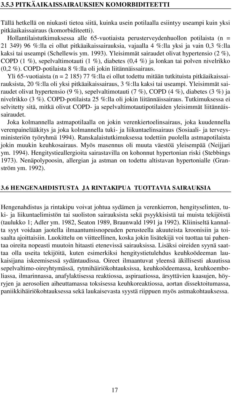 (Schellewis ym. 1993). Yleisimmät sairaudet olivat hypertensio (2 %), COPD (1 %), sepelvaltimotauti (1 %), diabetes (0,4 %) ja lonkan tai polven nivelrikko (0,2 %).