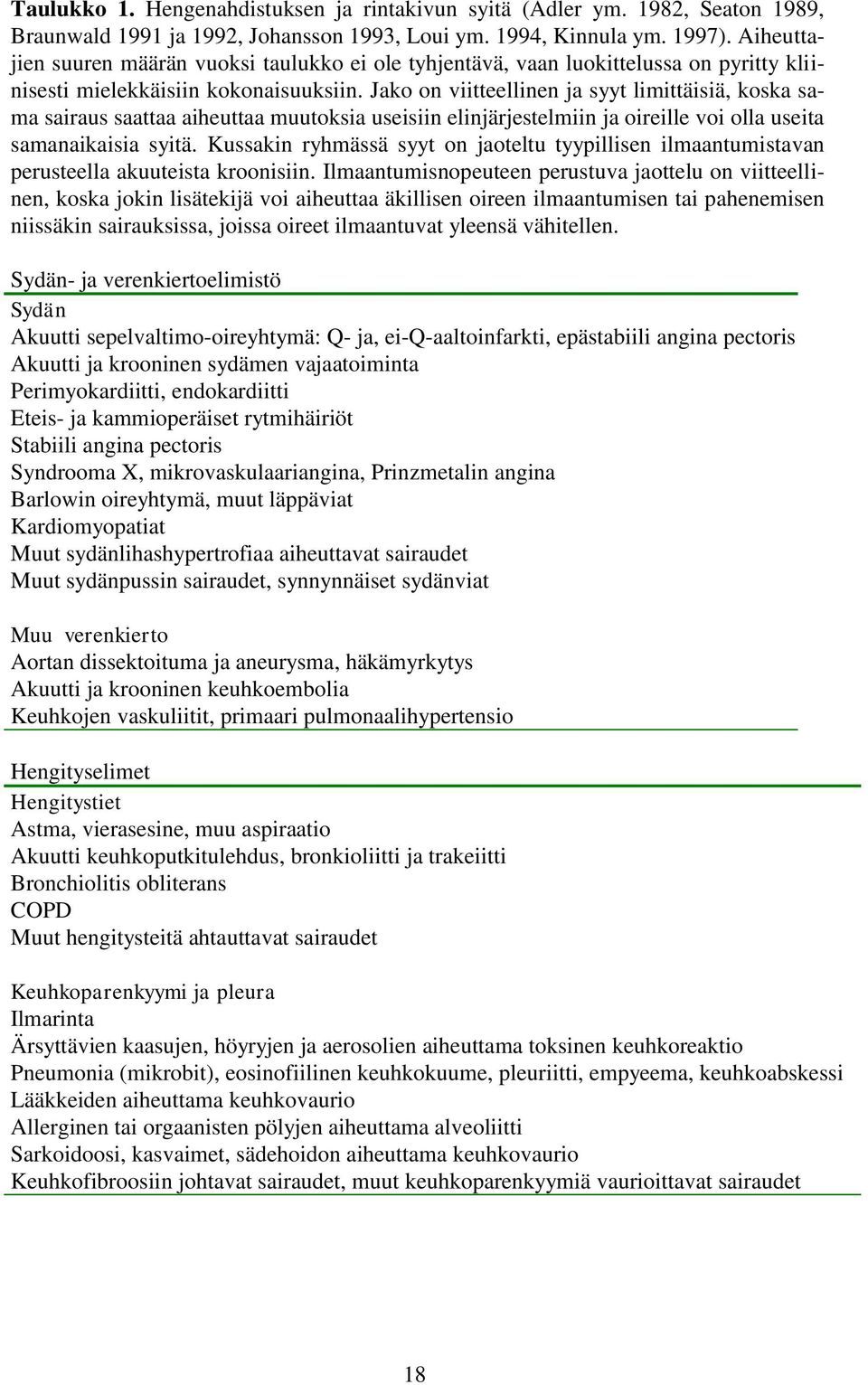 Jako on viitteellinen ja syyt limittäisiä, koska sama sairaus saattaa aiheuttaa muutoksia useisiin elinjärjestelmiin ja oireille voi olla useita samanaikaisia syitä.