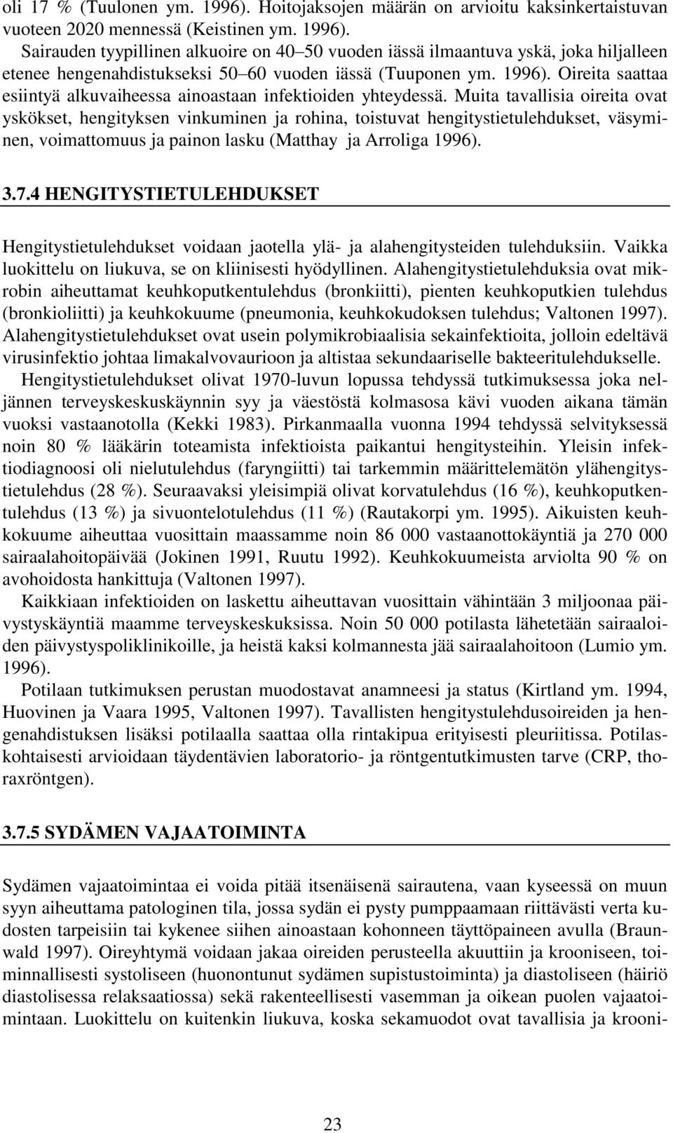 Muita tavallisia oireita ovat yskökset, hengityksen vinkuminen ja rohina, toistuvat hengitystietulehdukset, väsyminen, voimattomuus ja painon lasku (Matthay ja Arroliga 1996). 3.7.