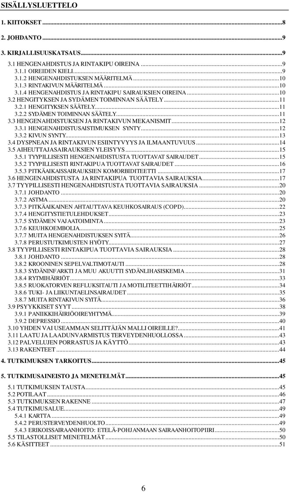 .. 12 3.3.1 HENGENAHDISTUSAISTIMUKSEN SYNTY... 12 3.3.2 KIVUN SYNTY... 13 3.4 DYSPNEAN JA RINTAKIVUN ESIINTYVYYS JA ILMAANTUVUUS... 14 3.5 AIHEUTTAJASAIRAUKSIEN YLEISYYS... 15 3.5.1 TYYPILLISESTI HENGENAHDISTUSTA TUOTTAVAT SAIRAUDET.