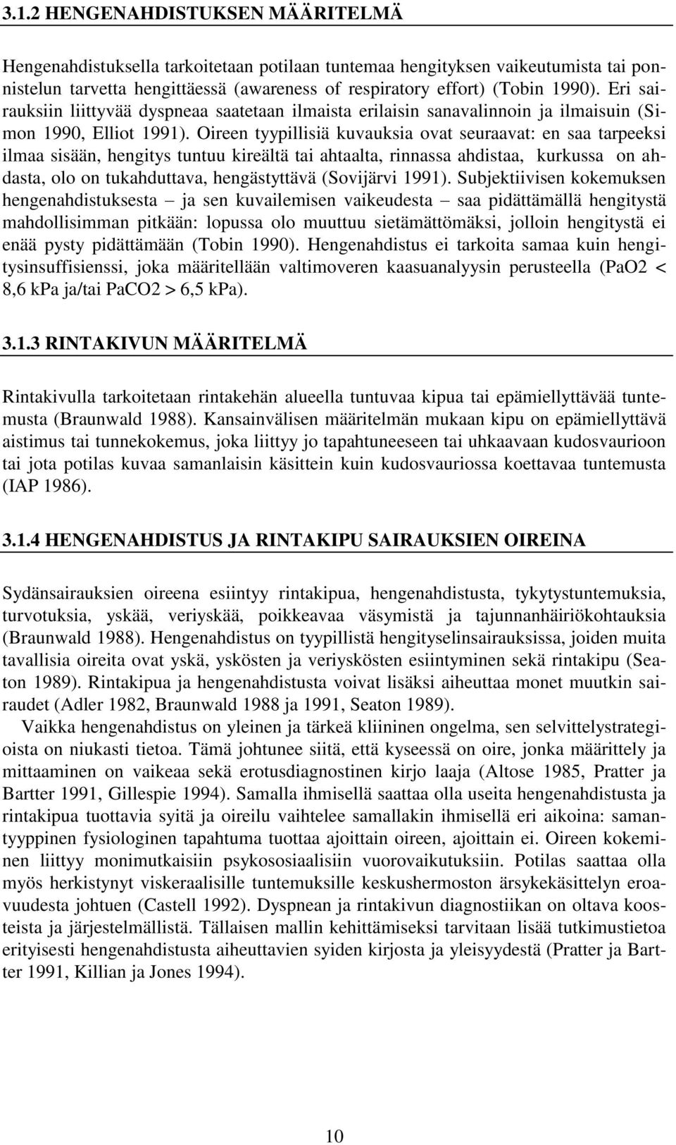 Oireen tyypillisiä kuvauksia ovat seuraavat: en saa tarpeeksi ilmaa sisään, hengitys tuntuu kireältä tai ahtaalta, rinnassa ahdistaa, kurkussa on ahdasta, olo on tukahduttava, hengästyttävä