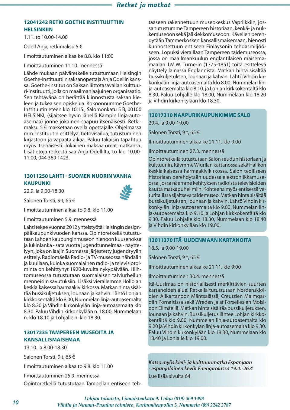 Kokoonnumme Goethe- Instituutin eteen klo 10.15., Salomonkatu 5 B, 00100 HELSINKI, (sijaitsee hyvin lähellä Kampin linja-autoasemaa) jonne jokainen saapuu itsenäisesti.