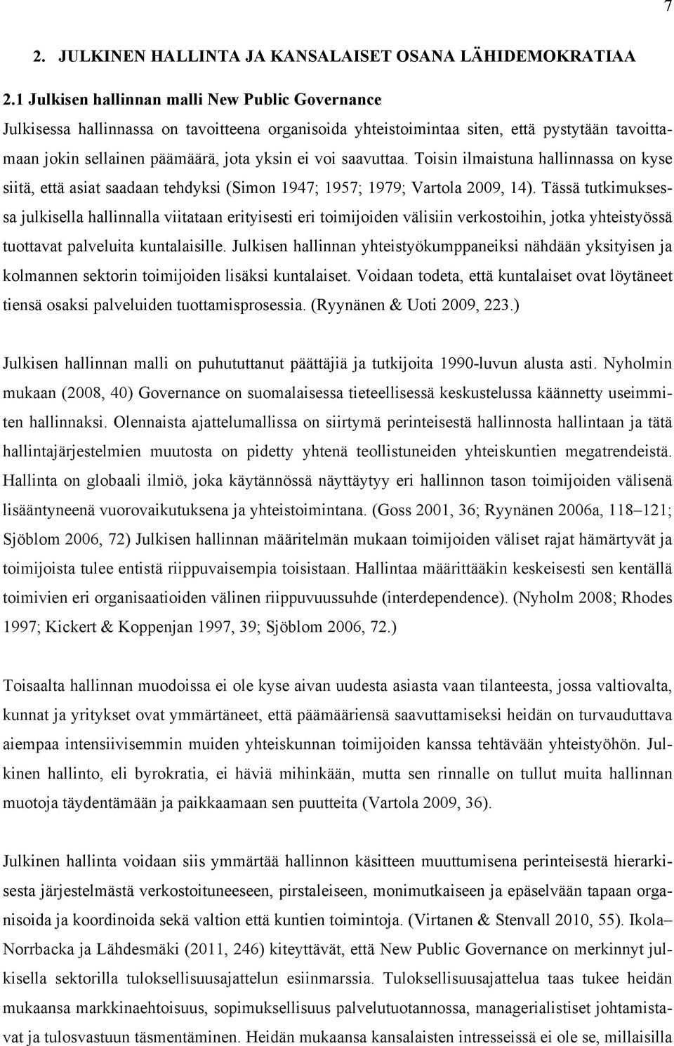 saavuttaa. Toisin ilmaistuna hallinnassa on kyse siitä, että asiat saadaan tehdyksi (Simon 1947; 1957; 1979; Vartola 2009, 14).