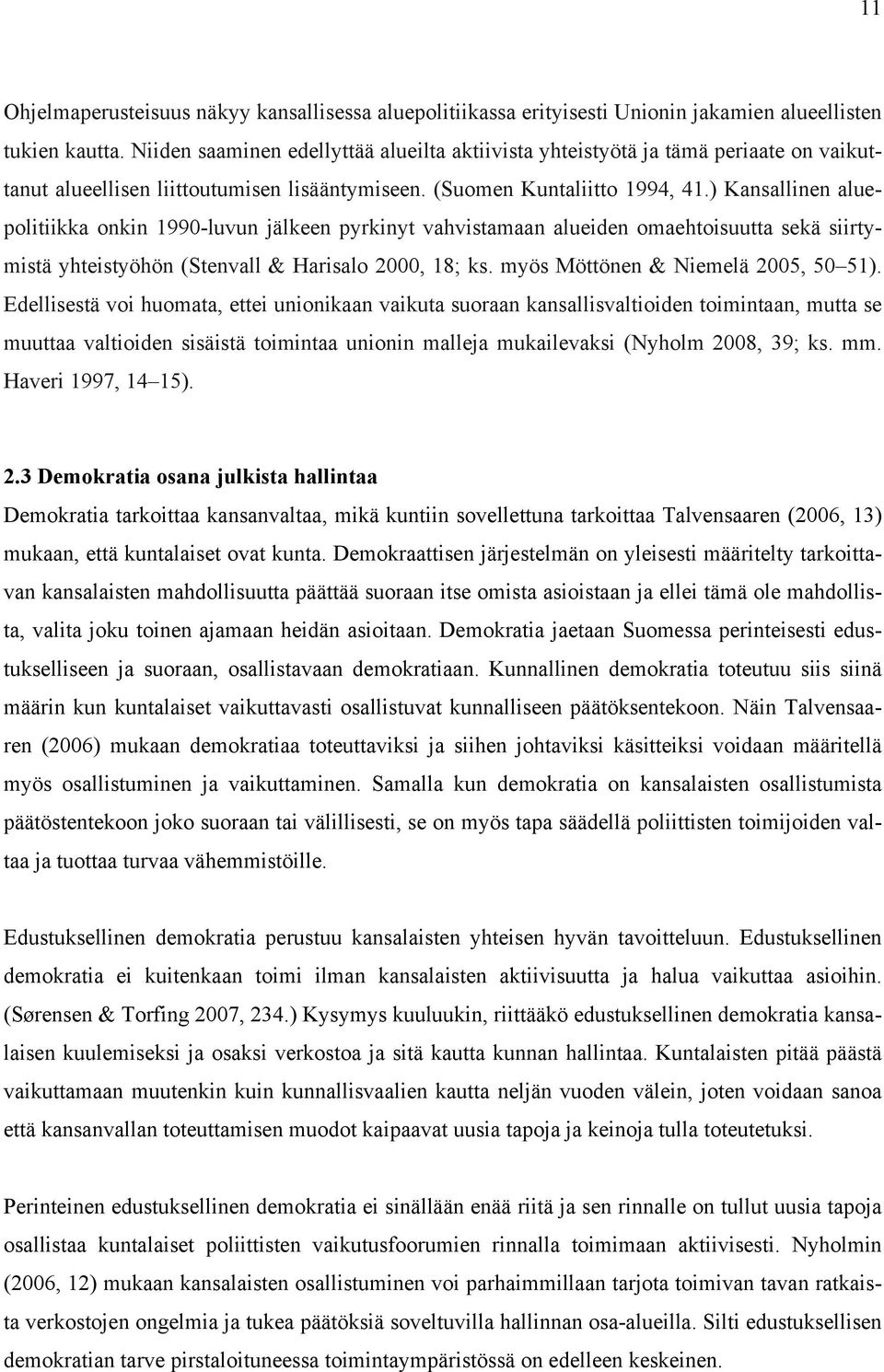 ) Kansallinen aluepolitiikka onkin 1990-luvun jälkeen pyrkinyt vahvistamaan alueiden omaehtoisuutta sekä siirtymistä yhteistyöhön (Stenvall & Harisalo 2000, 18; ks.