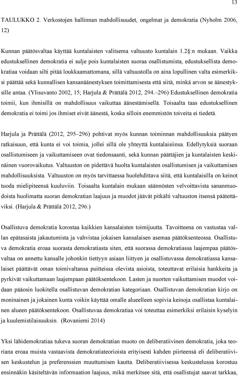 esimerkiksi päättää sekä kunnallisen kansanäänestyksen toimittamisesta että siitä, minkä arvon se äänestyksille antaa. (Ylisuvanto 2002, 15; Harjula & Prättälä 2012, 294.