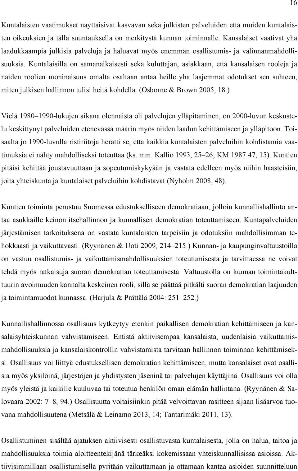 Kuntalaisilla on samanaikaisesti sekä kuluttajan, asiakkaan, että kansalaisen rooleja ja näiden roolien moninaisuus omalta osaltaan antaa heille yhä laajemmat odotukset sen suhteen, miten julkisen