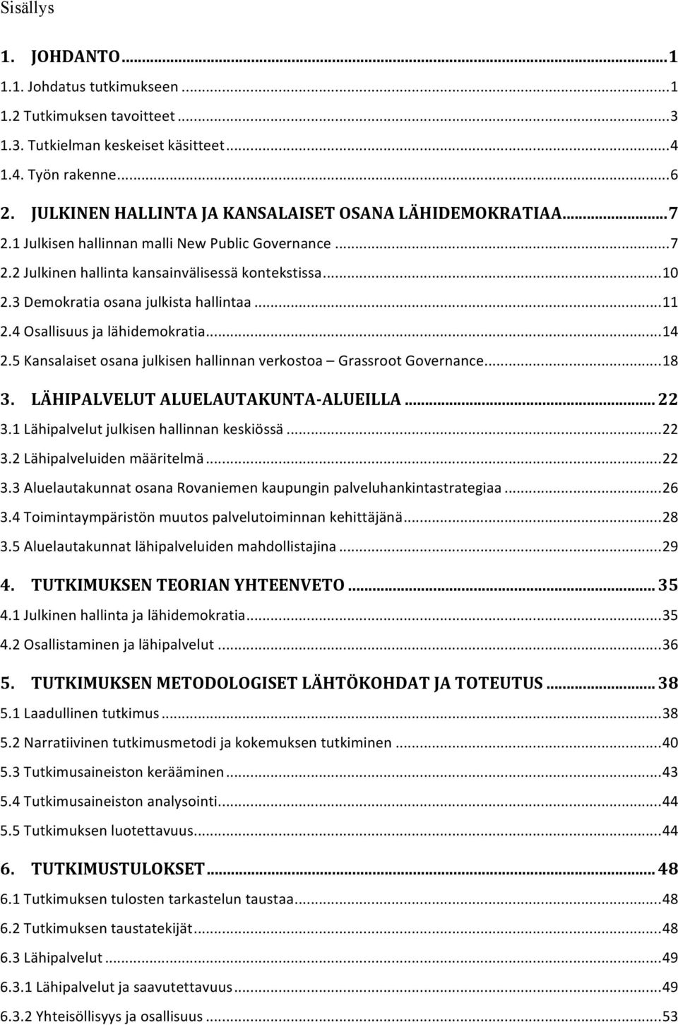 3 Demokratia osana julkista hallintaa... 11 2.4 Osallisuus ja lähidemokratia... 14 2.5 Kansalaiset osana julkisen hallinnan verkostoa Grassroot Governance... 18 3.