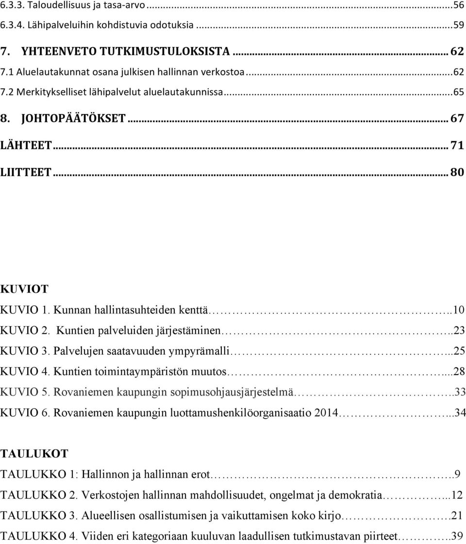 Palvelujen saatavuuden ympyrämalli...25 KUVIO 4. Kuntien toimintaympäristön muutos...28 KUVIO 5. Rovaniemen kaupungin sopimusohjausjärjestelmä..33 KUVIO 6.