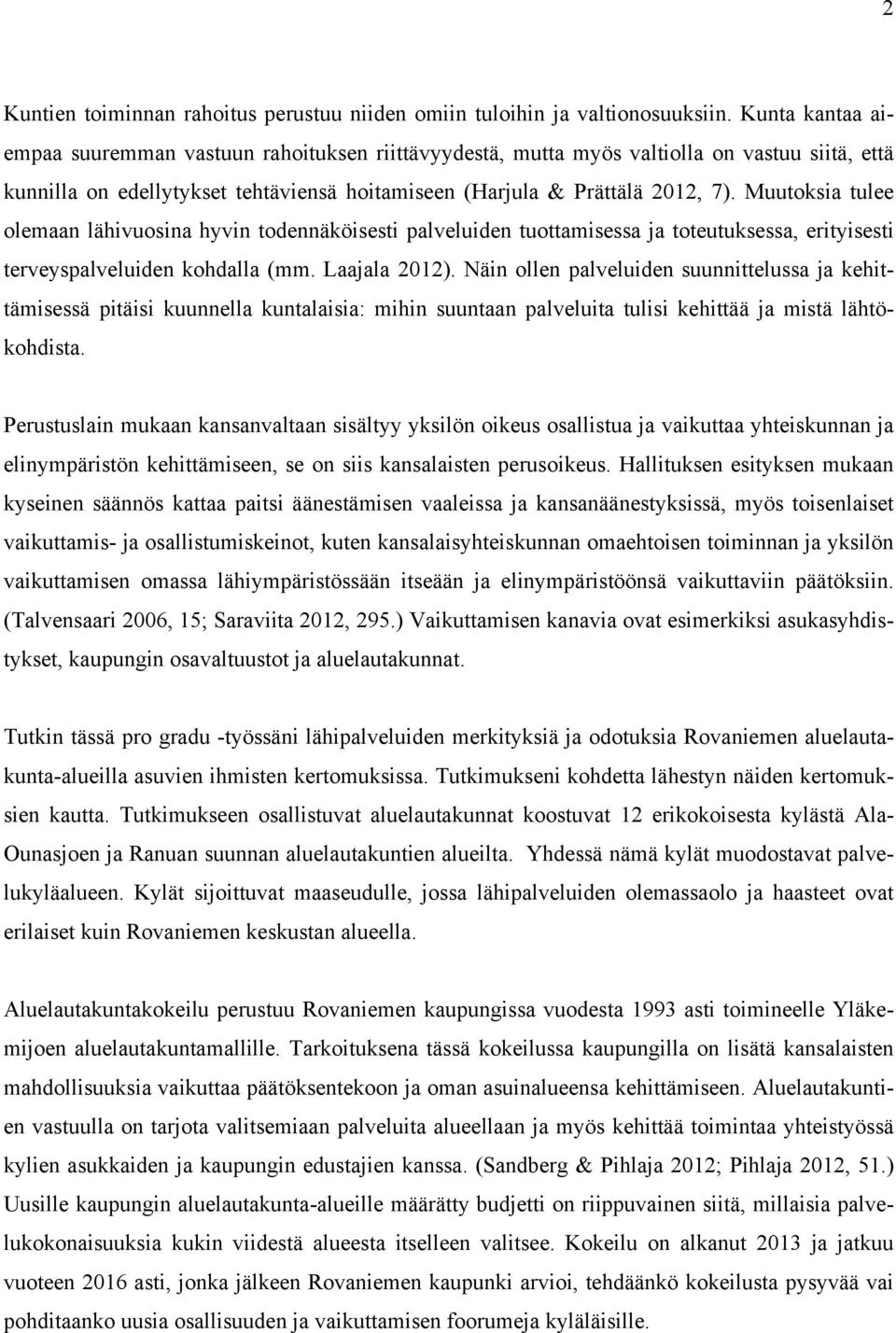 Muutoksia tulee olemaan lähivuosina hyvin todennäköisesti palveluiden tuottamisessa ja toteutuksessa, erityisesti terveyspalveluiden kohdalla (mm. Laajala 2012).