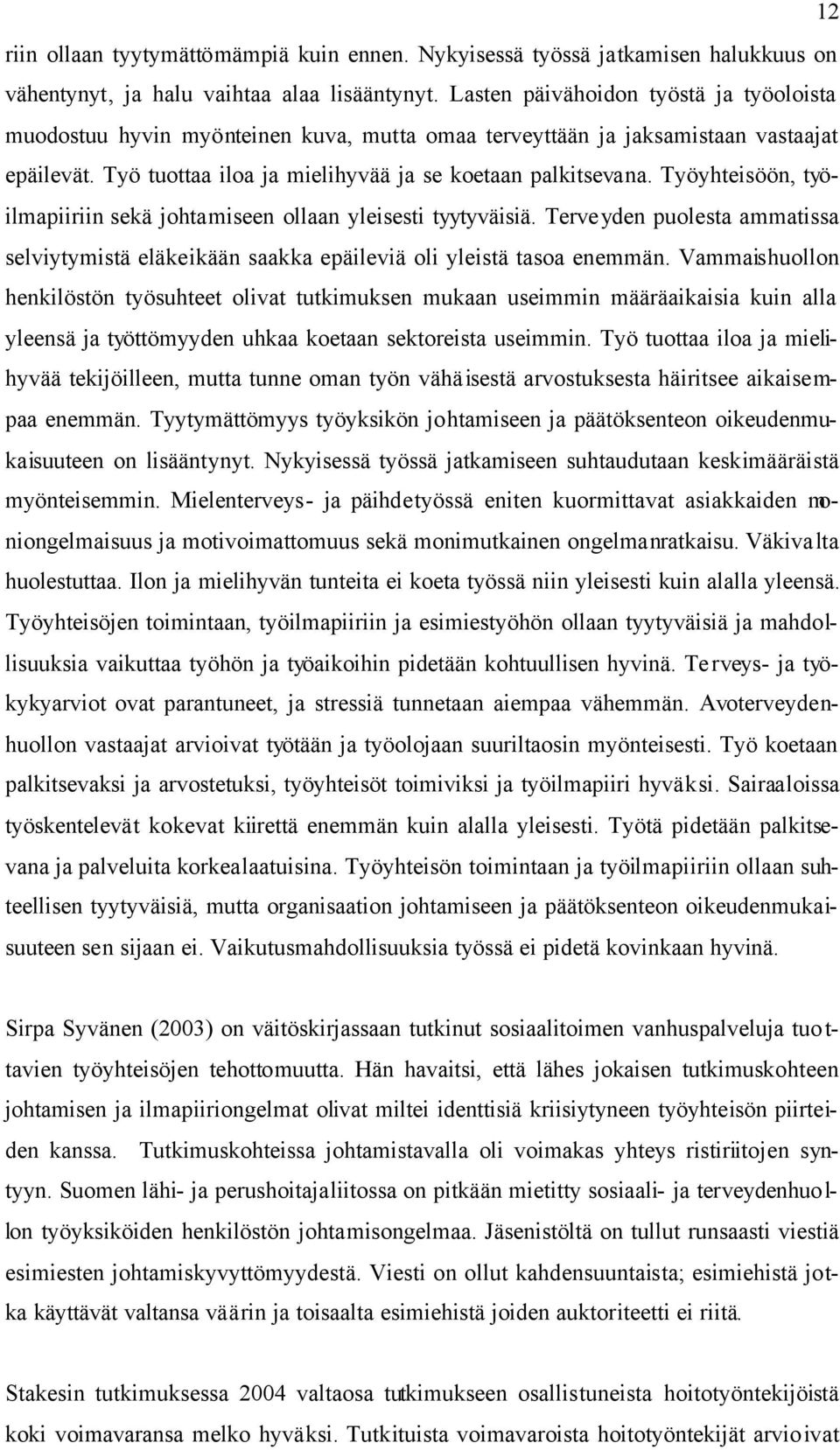 Työyhteisöön, työilmapiiriin sekä johtamiseen ollaan yleisesti tyytyväisiä. Terveyden puolesta ammatissa selviytymistä eläkeikään saakka epäileviä oli yleistä tasoa enemmän.