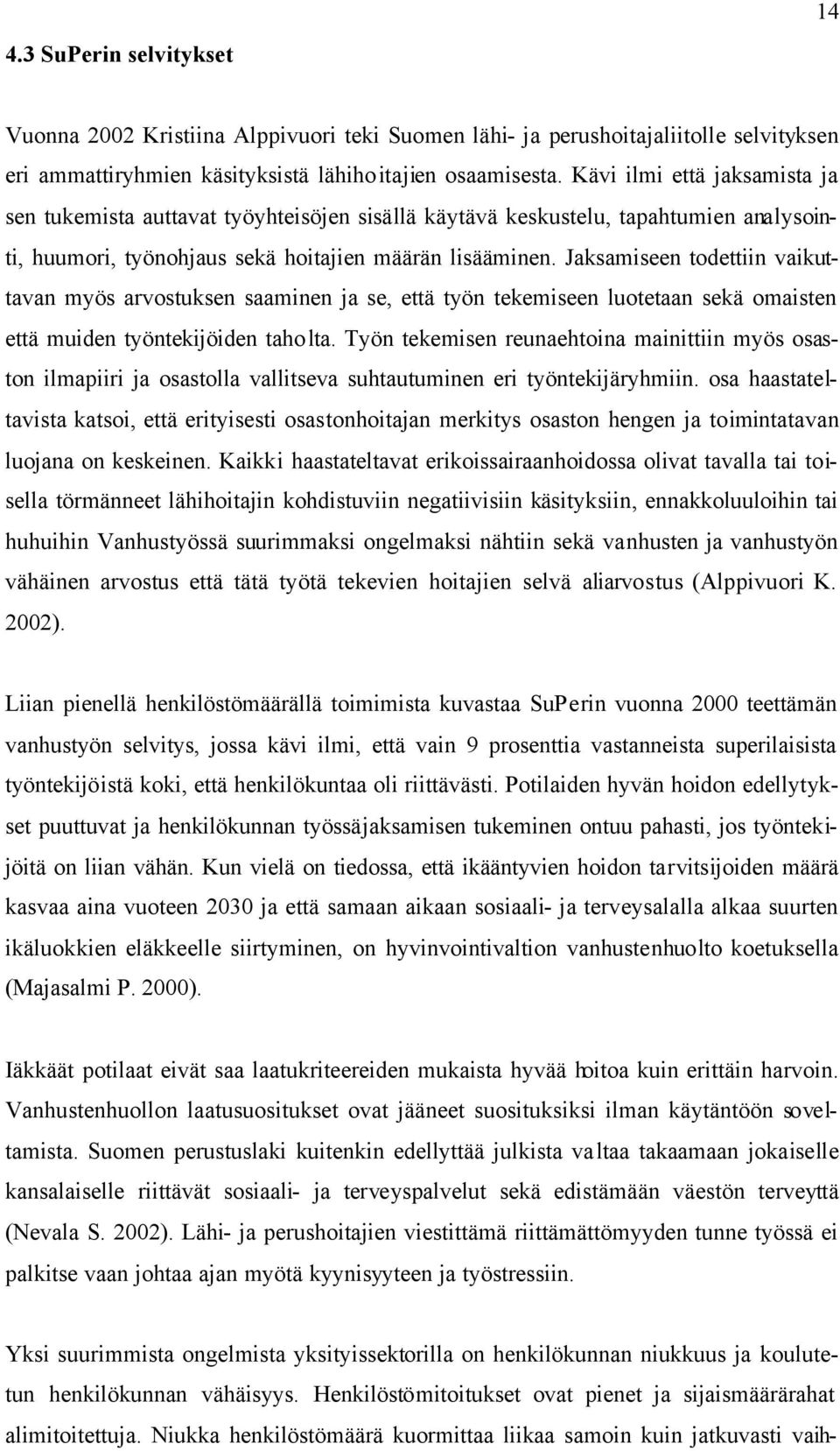 Jaksamiseen todettiin vaikuttavan myös arvostuksen saaminen ja se, että työn tekemiseen luotetaan sekä omaisten että muiden työntekijöiden taho lta.