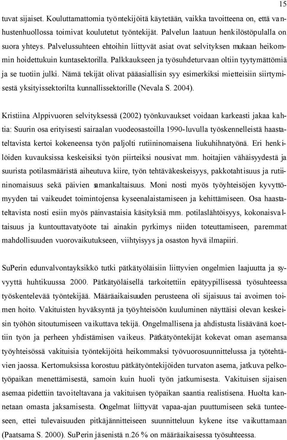 Nämä tekijät olivat pääasiallisin syy esimerkiksi mietteisiin siirtymisestä yksityissektorilta kunnallissektorille (Nevala S. 2004).