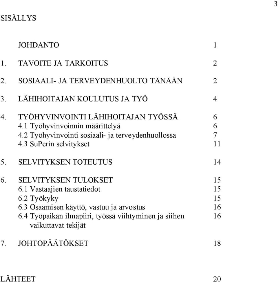 3 SuPerin selvitykset 11 5. SELVITYKSEN TOTEUTUS 14 6. SELVITYKSEN TULOKSET 15 6.1 Vastaajien taustatiedot 15 6.2 Työkyky 15 6.