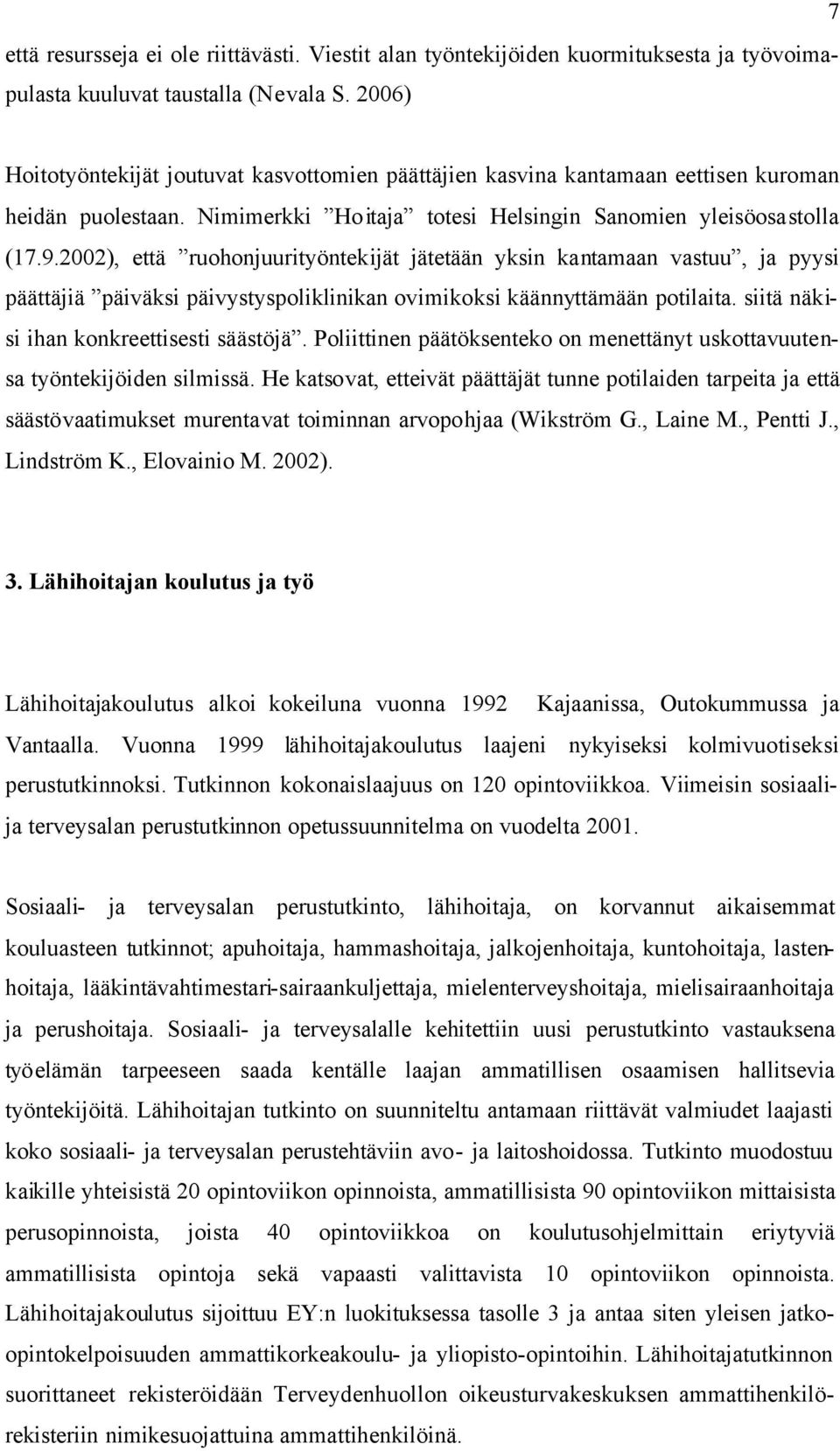 2002), että ruohonjuurityöntekijät jätetään yksin kantamaan vastuu, ja pyysi päättäjiä päiväksi päivystyspoliklinikan ovimikoksi käännyttämään potilaita. siitä näkisi ihan konkreettisesti säästöjä.