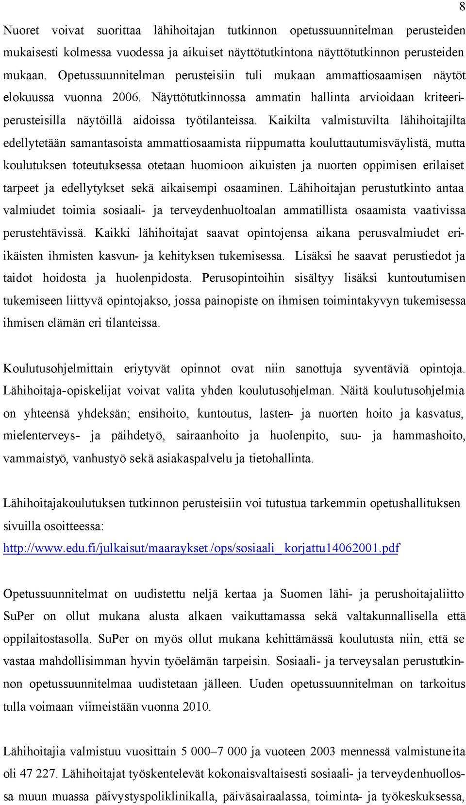 Kaikilta valmistuvilta lähihoitajilta edellytetään samantasoista ammattiosaamista riippumatta kouluttautumisväylistä, mutta koulutuksen toteutuksessa otetaan huomioon aikuisten ja nuorten oppimisen