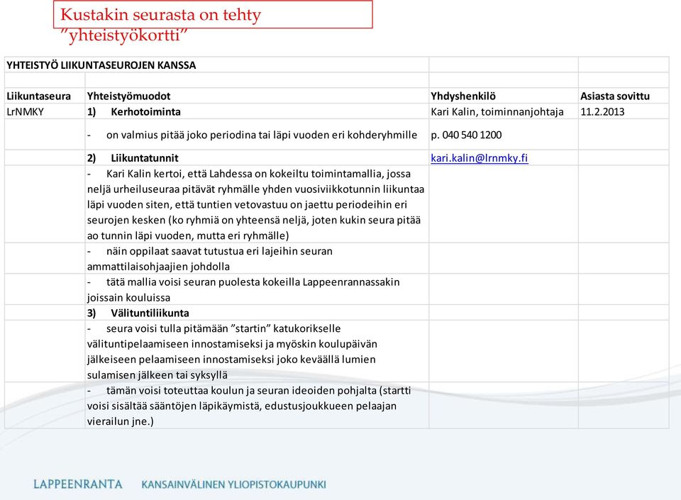 fi - Kari Kalin kertoi, että Lahdessa on kokeiltu toimintamallia, jossa neljä urheiluseuraa pitävät ryhmälle yhden vuosiviikkotunnin liikuntaa läpi vuoden siten, että tuntien vetovastuu on jaettu