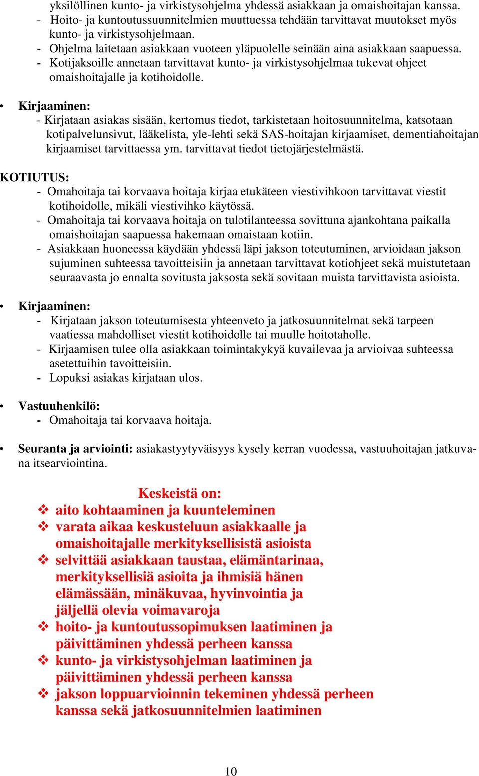 Kirjaaminen: - Kirjataan asiakas sisään, kertomus tiedot, tarkistetaan hoitosuunnitelma, katsotaan kotipalvelunsivut, lääkelista, yle-lehti sekä SAS-hoitajan kirjaamiset, dementiahoitajan kirjaamiset