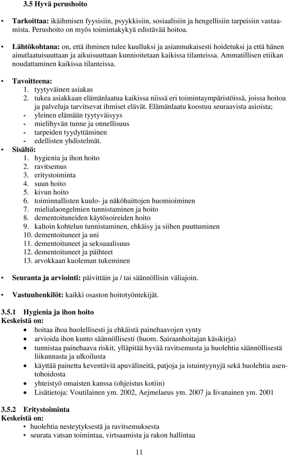 Ammatillisen etiikan noudattaminen kaikissa tilanteissa. Tavoitteena: 1. tyytyväinen asiakas 2.