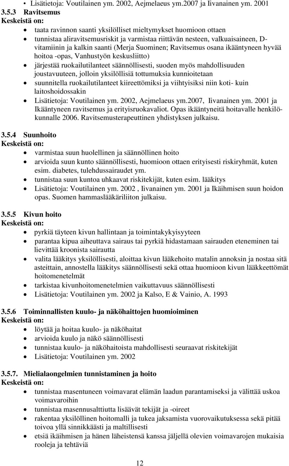 Suominen; Ravitsemus osana ikääntyneen hyvää hoitoa -opas, Vanhustyön keskusliitto) järjestää ruokailutilanteet säännöllisesti, suoden myös mahdollisuuden joustavuuteen, jolloin yksilöllisiä