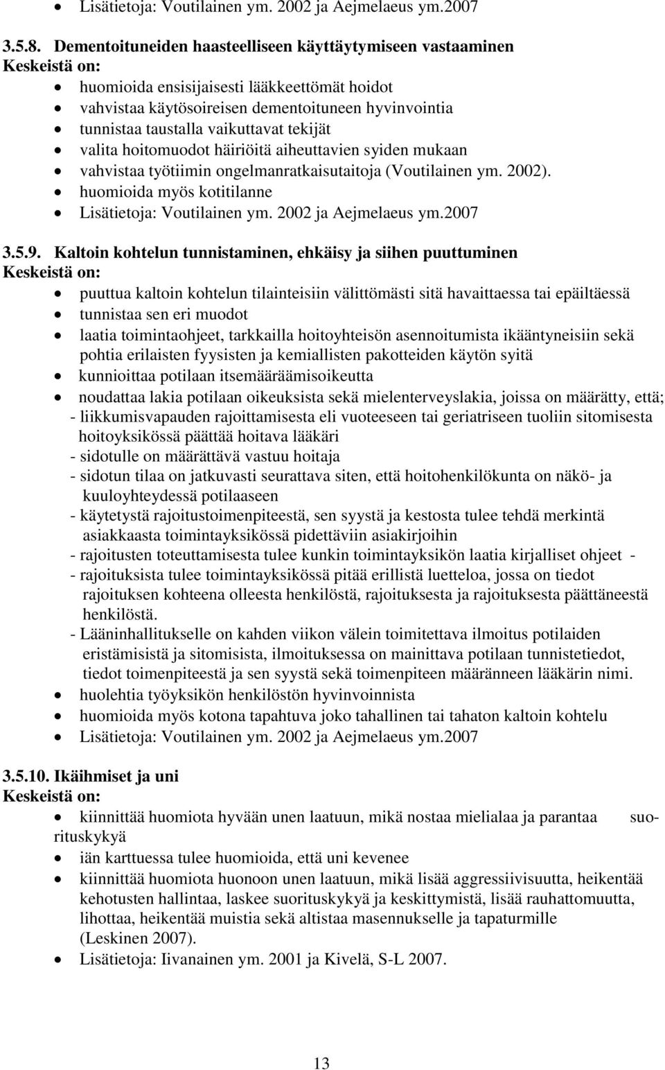 valita hoitomuodot häiriöitä aiheuttavien syiden mukaan vahvistaa työtiimin ongelmanratkaisutaitoja (Voutilainen ym. 2002). huomioida myös kotitilanne Lisätietoja: Voutilainen ym.