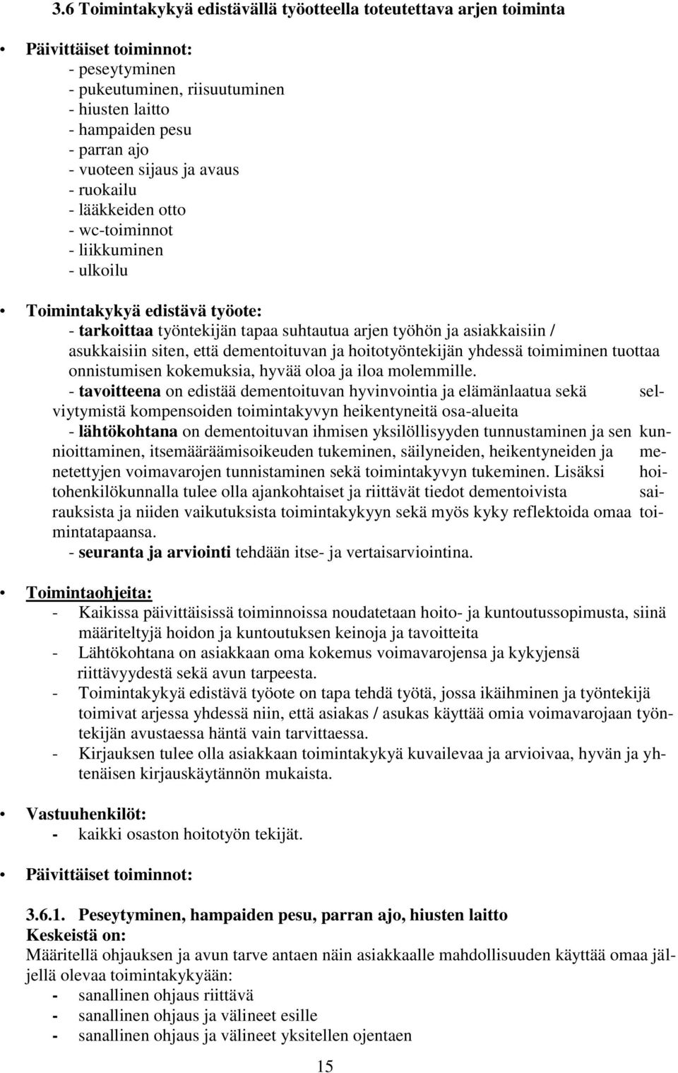 siten, että dementoituvan ja hoitotyöntekijän yhdessä toimiminen tuottaa onnistumisen kokemuksia, hyvää oloa ja iloa molemmille.