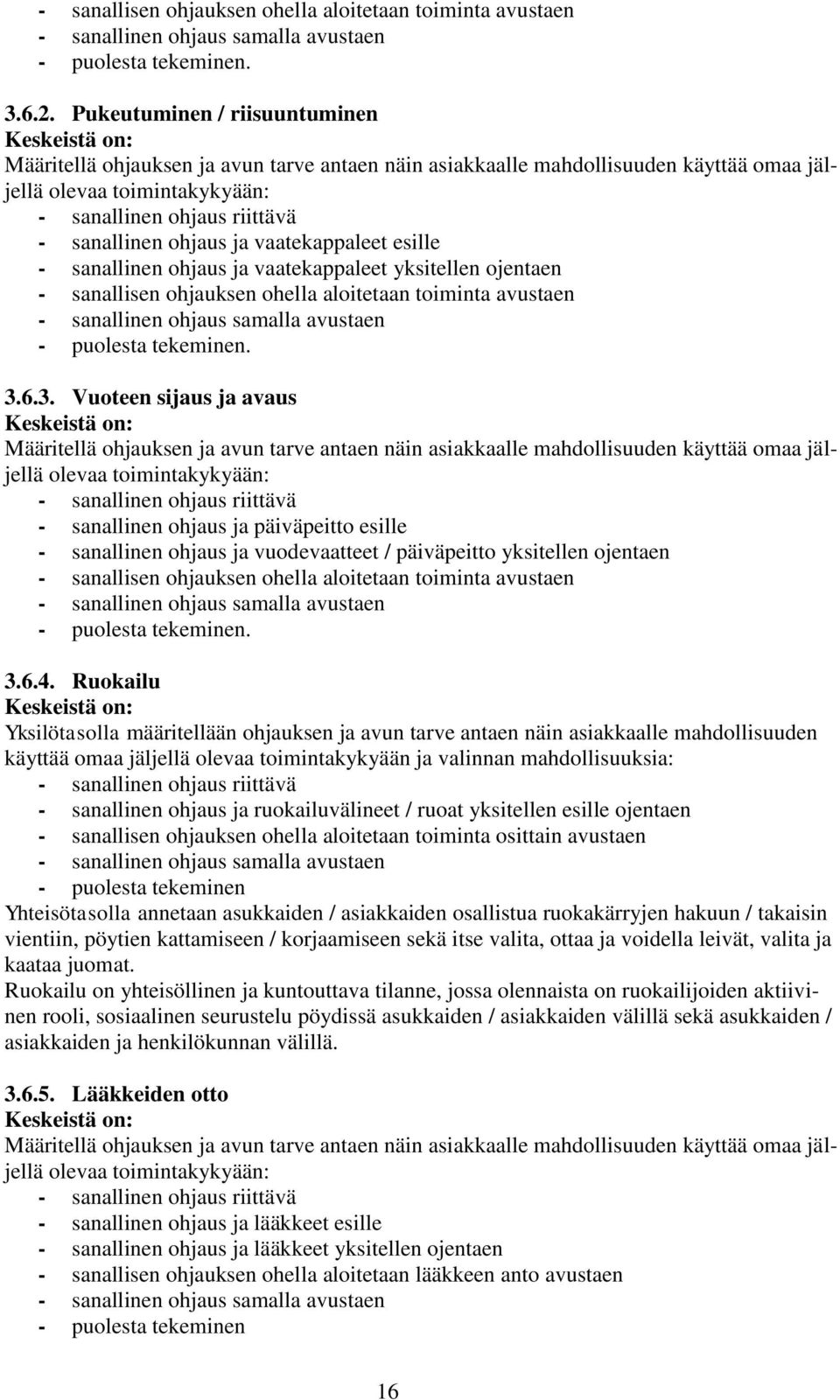 ja vaatekappaleet esille - sanallinen ohjaus ja vaatekappaleet yksitellen ojentaen - sanallisen ohjauksen ohella aloitetaan toiminta avustaen - sanallinen ohjaus samalla avustaen - puolesta tekeminen.