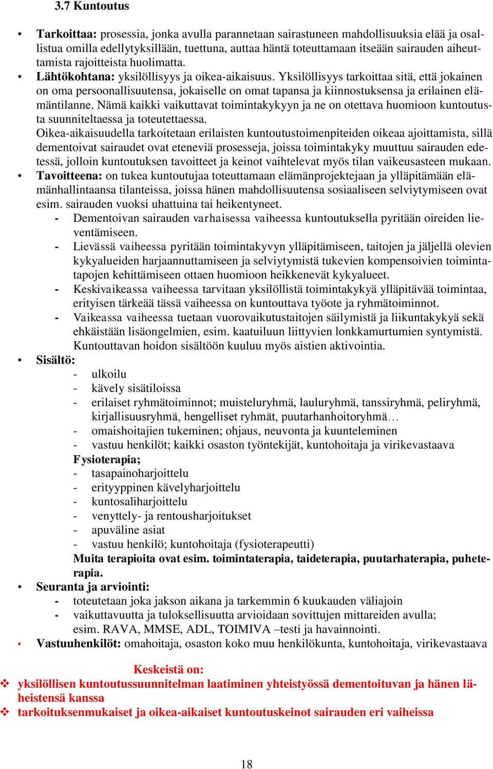 Yksilöllisyys tarkoittaa sitä, että jokainen on oma persoonallisuutensa, jokaiselle on omat tapansa ja kiinnostuksensa ja erilainen elämäntilanne.