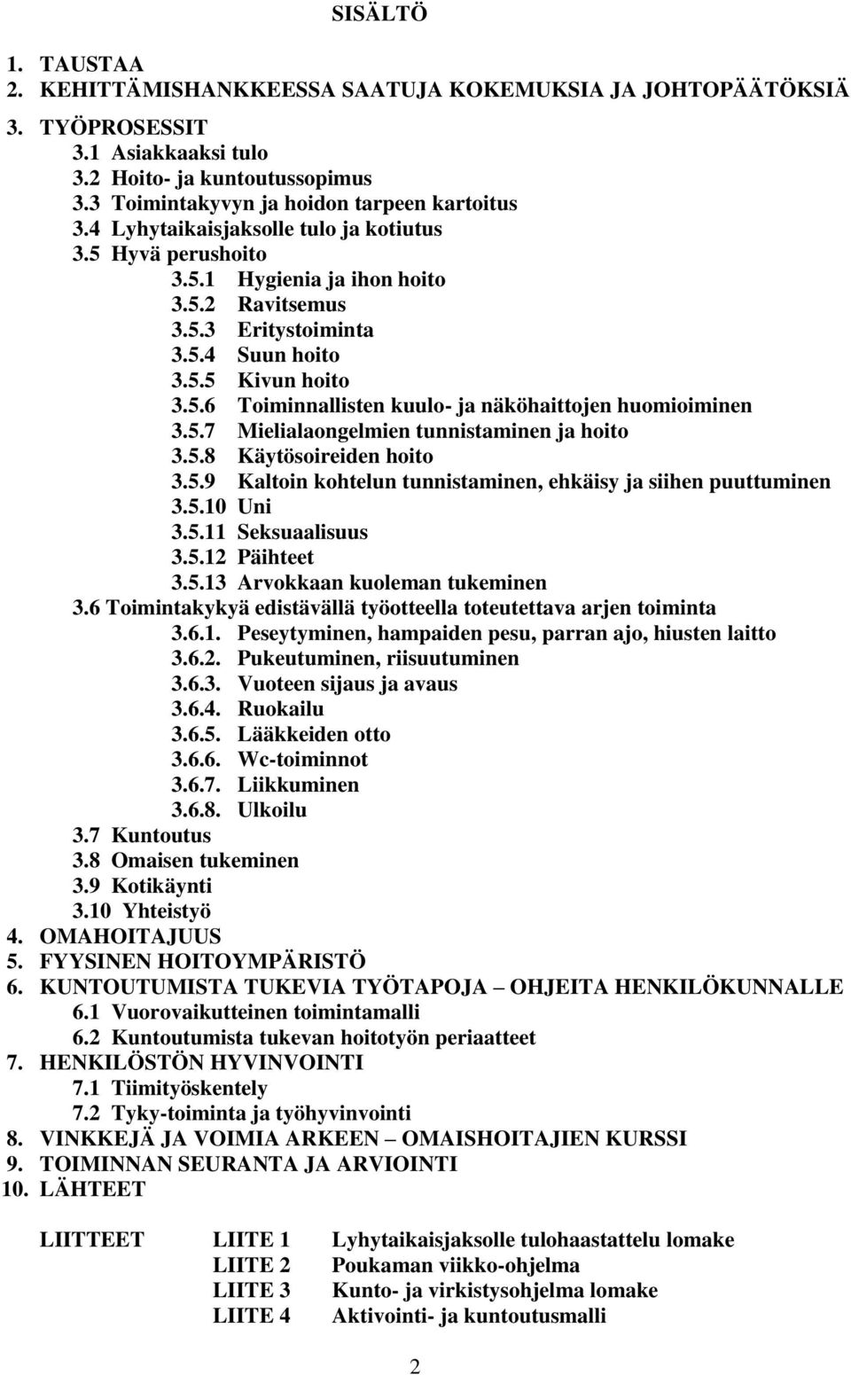 5.7 Mielialaongelmien tunnistaminen ja hoito 3.5.8 Käytösoireiden hoito 3.5.9 Kaltoin kohtelun tunnistaminen, ehkäisy ja siihen puuttuminen 3.5.10 Uni 3.5.11 Seksuaalisuus 3.5.12 Päihteet 3.5.13 Arvokkaan kuoleman tukeminen 3.